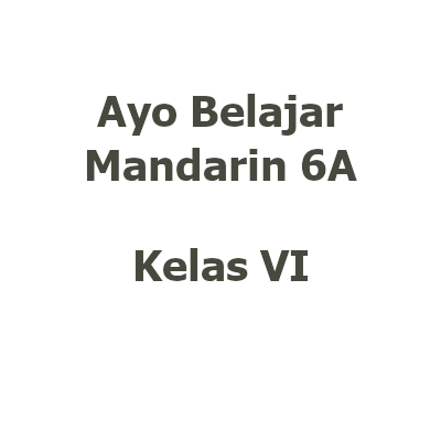 [STO00563] [Buku TP26/27 Kelas 6 | Mandarin] Ayo Belajar Mandarin 6A